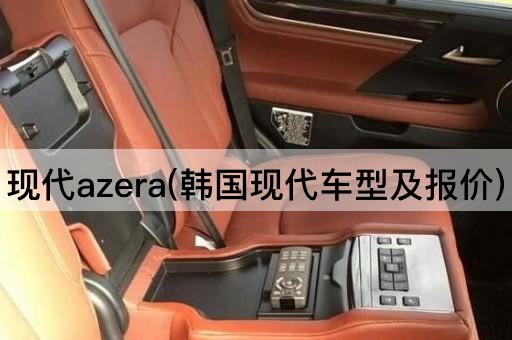 现代Azera（韩国现代车型及价格）