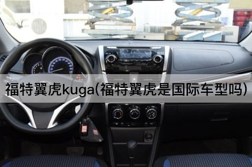 福特翼虎Kuga：探索其国际车型的地位