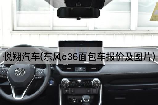 悦翔汽车：东风C36面包车价格详情