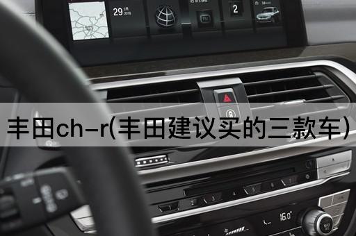 丰田ch-r(丰田建议买的三款车)