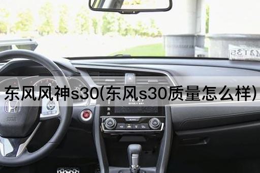 东风风神s30(东风s30质量怎么样)