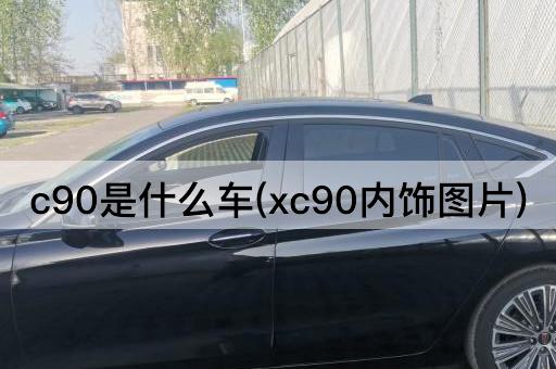 c90是什么车(xc90内饰图片)