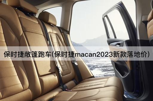 保时捷敞篷跑车(保时捷macan2023新款落地价)