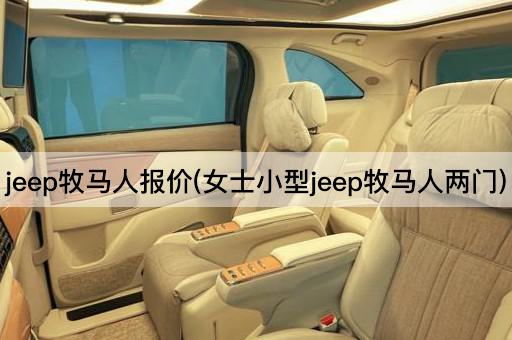 jeep牧马人报价(女士小型jeep牧马人两门)