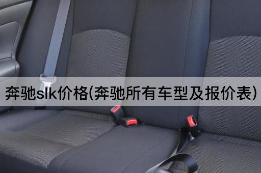 奔驰slk价格(奔驰所有车型及报价表)