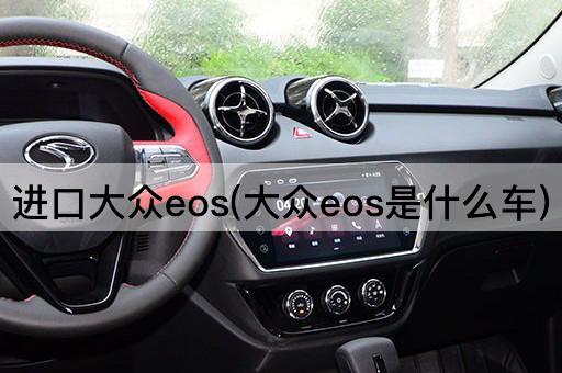 进口大众eos(大众eos是什么车)