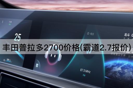 丰田普拉多2700价格(霸道2.7报价)