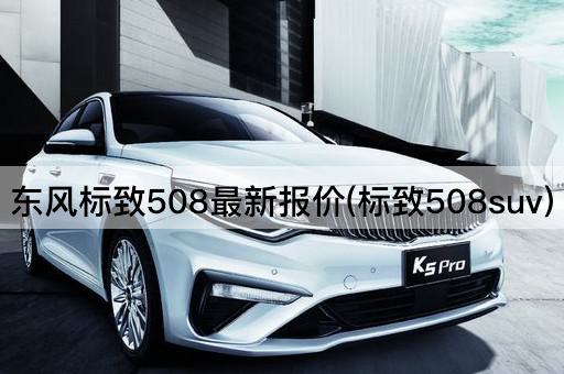 东风标致508最新报价(标致508suv)