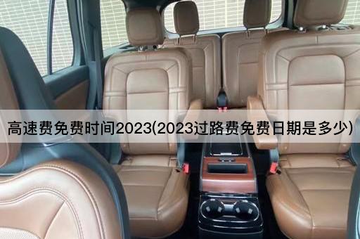 高速费免费时间2023(2023过路费免费日期是多少)