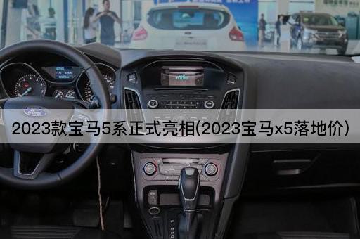 2023款宝马5系正式亮相(2023宝马x5落地价)