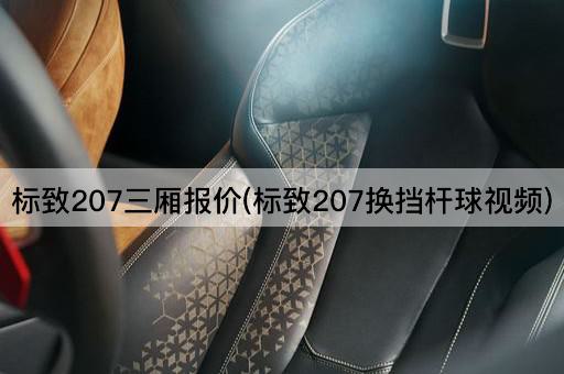 标致207三厢报价(标致207换挡杆球视频)