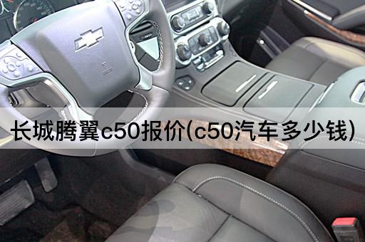 长城腾翼c50报价(c50汽车多少钱)