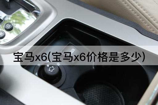 宝马x6(宝马x6价格是多少)