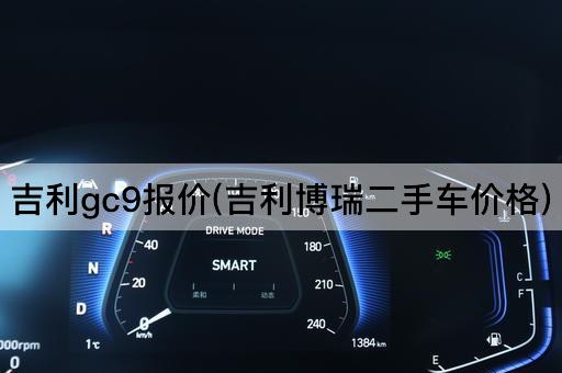 吉利gc9报价(吉利博瑞二手车价格)