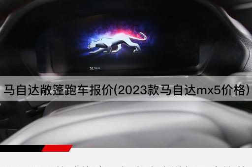 马自达敞篷跑车报价(2023款马自达mx5价格)