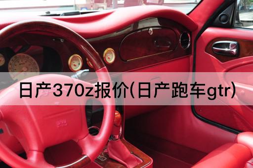 日产370z报价(日产跑车gtr)