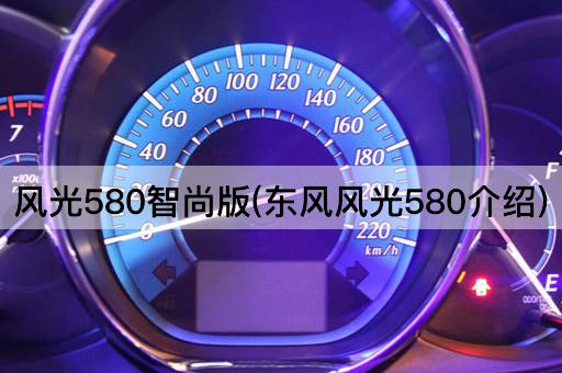 风光580智尚版(东风风光580介绍)