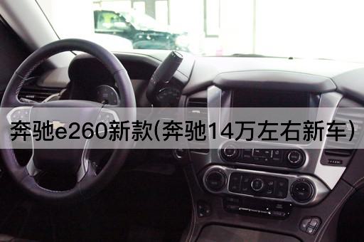 奔驰e260新款(奔驰14万左右新车)