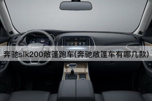 奔驰slk200敞篷跑车(奔驰敞篷车有哪几款)