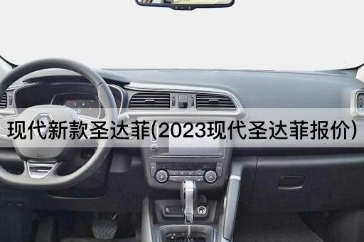 现代新款圣达菲(2023现代圣达菲报价)