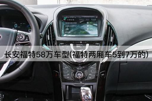 长安福特58万车型(福特两厢车5到7万的)