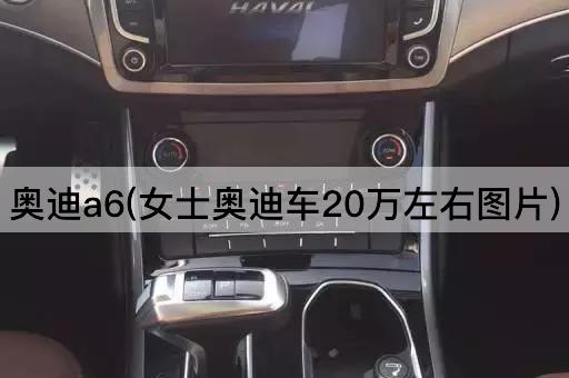 奥迪a6(女士奥迪车20万左右图片)