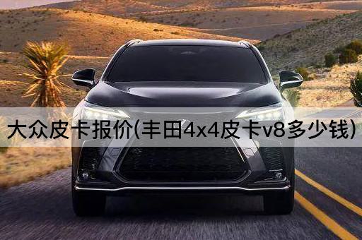 大众皮卡报价(丰田4x4皮卡v8多少钱)