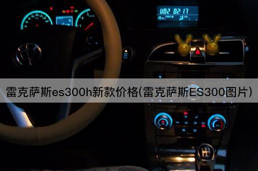 雷克萨斯es300h新款价格(雷克萨斯ES300图片)