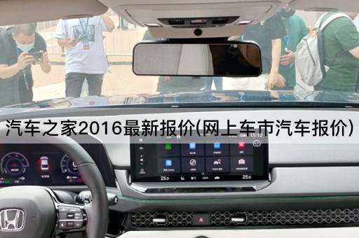 汽车之家2016最新报价(网上车市汽车报价)