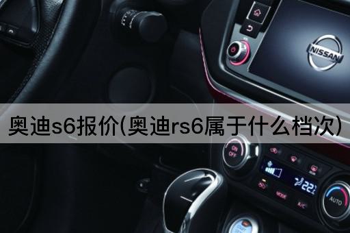 奥迪s6报价(奥迪rs6属于什么档次)