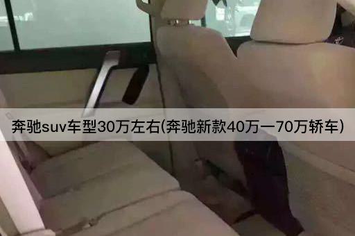 奔驰suv车型30万左右(奔驰新款40万一70万轿车)