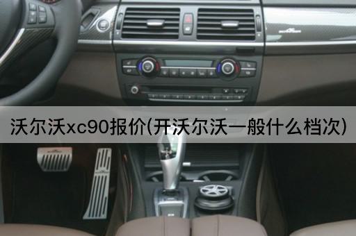 沃尔沃xc90报价(开沃尔沃一般什么档次)