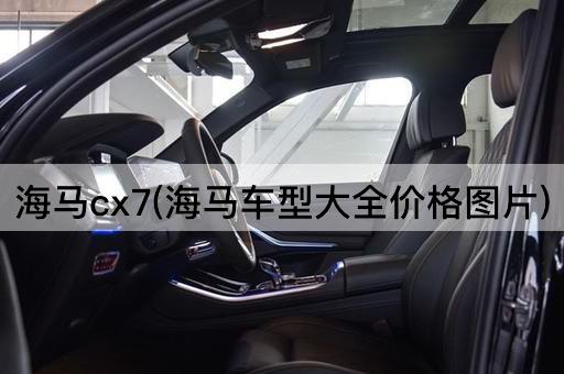 海马cx7(海马车型大全价格图片)