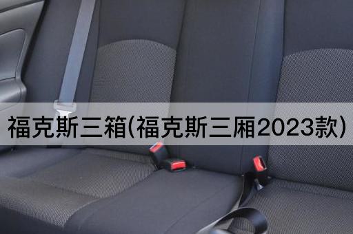 福克斯三箱(福克斯三厢2023款)