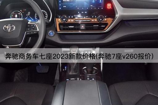 奔驰商务车七座2023新款价格(奔驰7座v260报价)