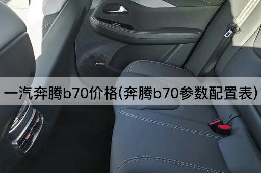 一汽奔腾b70价格(奔腾b70参数配置表)