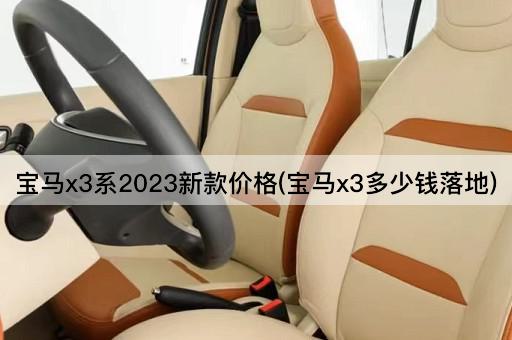 宝马x3系2023新款价格(宝马x3多少钱落地)