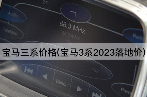 宝马三系价格(宝马3系2023落地价)