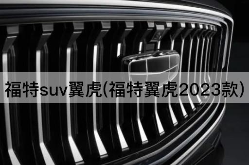 福特suv翼虎(福特翼虎2023款)