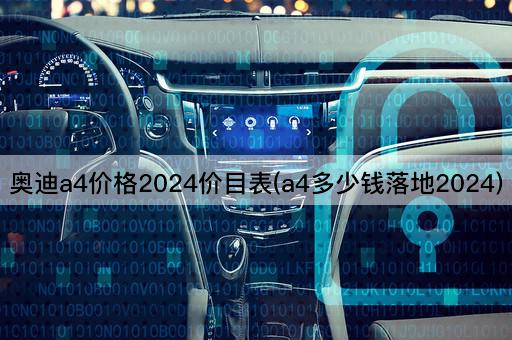 奥迪a4价格2024价目表(a4多少钱落地2024)